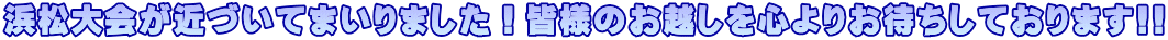 浜松大会が近づいてまいりました！皆様のお越しを心よりお待ちしております!!